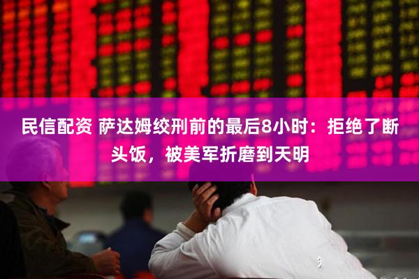 民信配资 萨达姆绞刑前的最后8小时：拒绝了断头饭，被美军折磨到天明