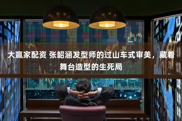 大赢家配资 张韶涵发型师的过山车式审美，藏着舞台造型的生死局